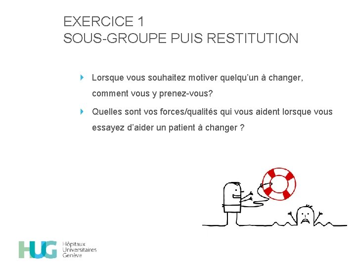 EXERCICE 1 SOUS-GROUPE PUIS RESTITUTION Lorsque vous souhaitez motiver quelqu’un à changer, comment vous