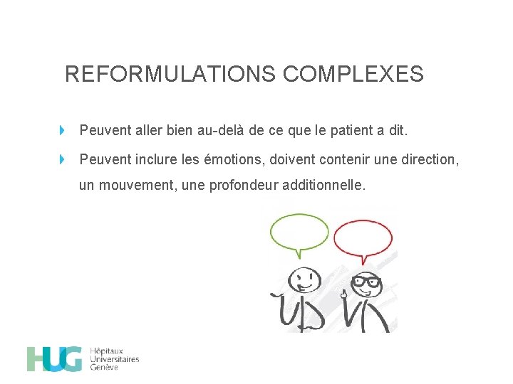 REFORMULATIONS COMPLEXES Peuvent aller bien au-delà de ce que le patient a dit. Peuvent