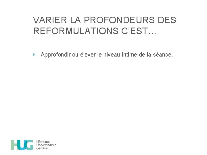 VARIER LA PROFONDEURS DES REFORMULATIONS C’EST… Approfondir ou élever le niveau intime de la