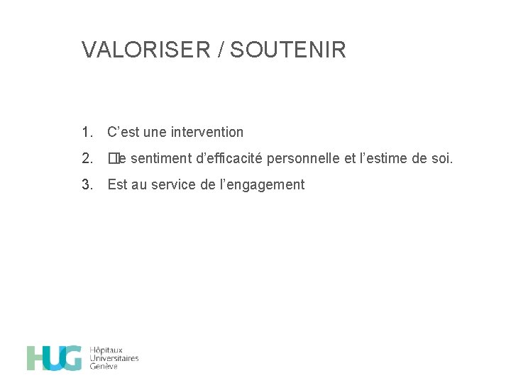 VALORISER / SOUTENIR 1. C’est une intervention 2. �le sentiment d’efficacité personnelle et l’estime