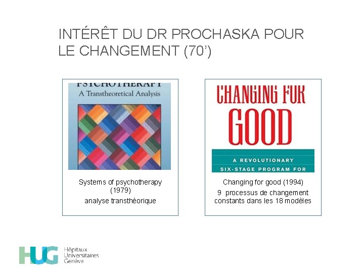 INTÉRÊT DU DR PROCHASKA POUR LE CHANGEMENT (70’) Systems of psychotherapy (1979) analyse transthéorique