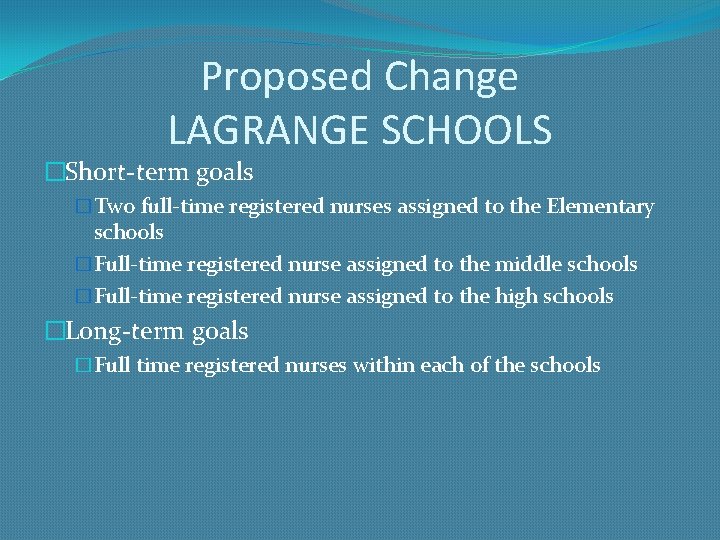 Proposed Change LAGRANGE SCHOOLS �Short-term goals �Two full-time registered nurses assigned to the Elementary