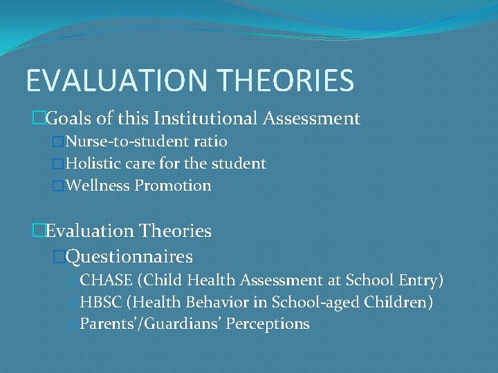 EVALUATION THEORIES �Goals of this Institutional Assessment �Nurse-to-student ratio �Holistic care for the student