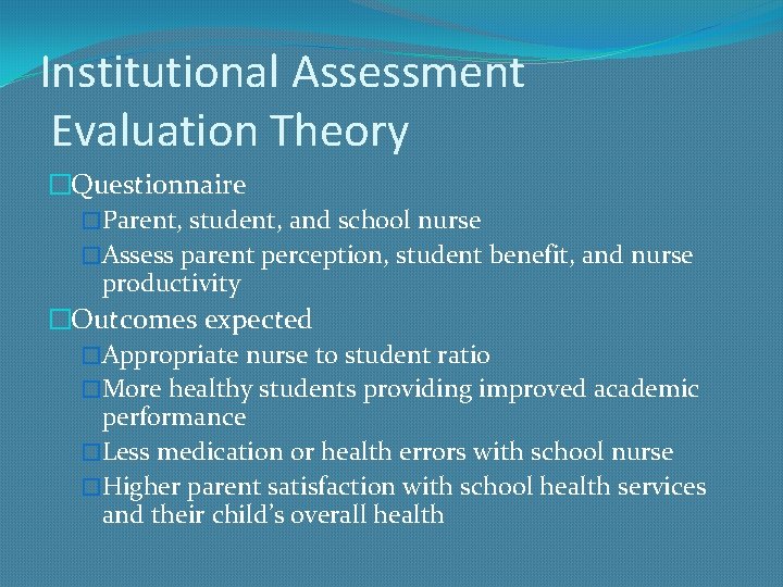 Institutional Assessment Evaluation Theory �Questionnaire �Parent, student, and school nurse �Assess parent perception, student