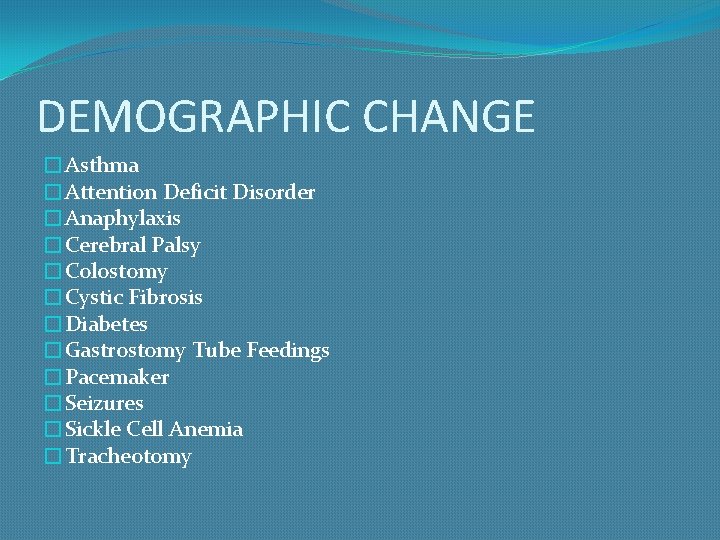 DEMOGRAPHIC CHANGE �Asthma �Attention Deficit Disorder �Anaphylaxis �Cerebral Palsy �Colostomy �Cystic Fibrosis �Diabetes �Gastrostomy