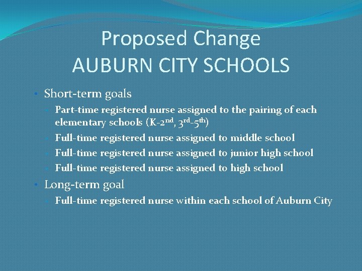 Proposed Change AUBURN CITY SCHOOLS • Short-term goals • Part-time registered nurse assigned to