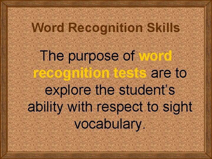 Word Recognition Skills The purpose of word recognition tests are to explore the student’s