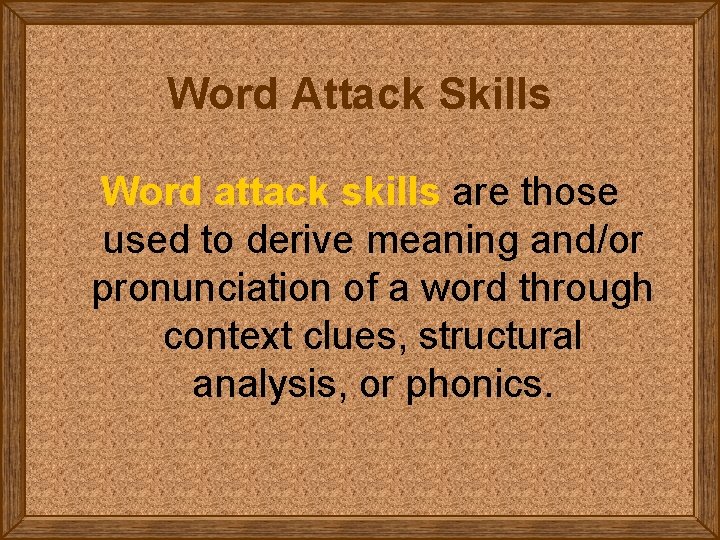 Word Attack Skills Word attack skills are those used to derive meaning and/or pronunciation
