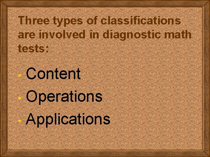Three types of classifications are involved in diagnostic math tests: Content • Operations •