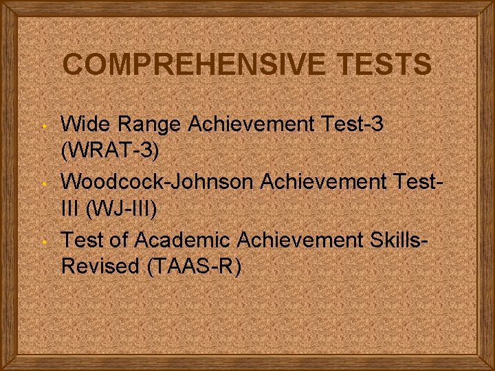 COMPREHENSIVE TESTS • • • Wide Range Achievement Test-3 (WRAT-3) Woodcock-Johnson Achievement Test. III