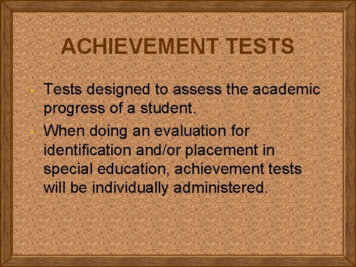ACHIEVEMENT TESTS • • Tests designed to assess the academic progress of a student.