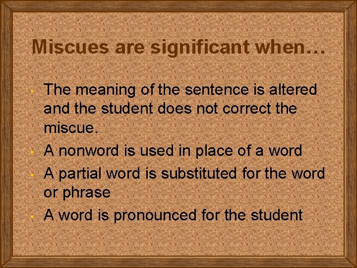 Miscues are significant when… • • The meaning of the sentence is altered and