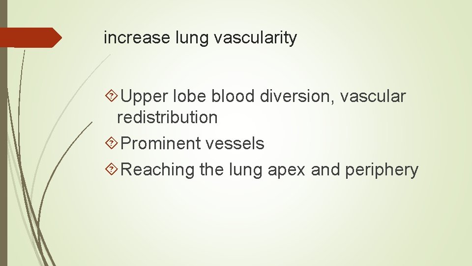increase lung vascularity Upper lobe blood diversion, vascular redistribution Prominent vessels Reaching the lung