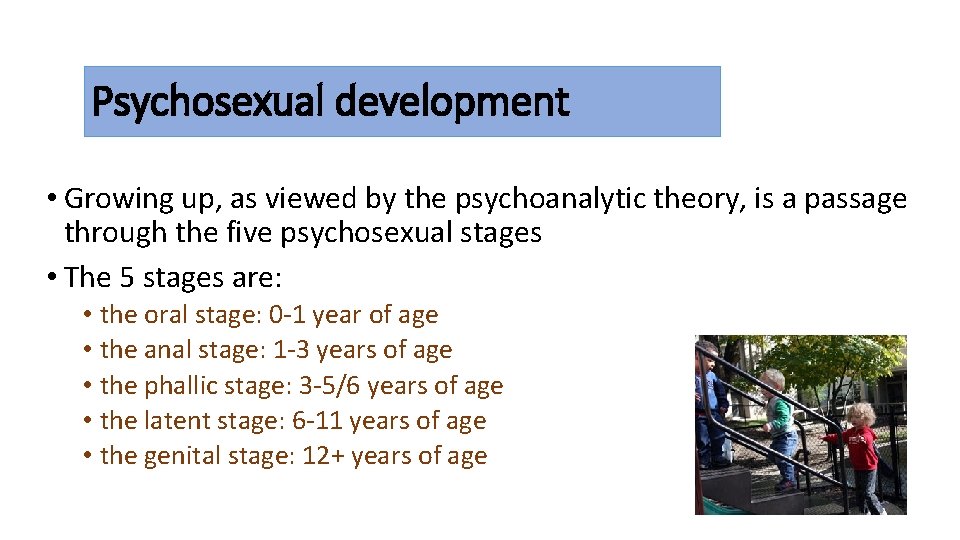 Psychosexual development • Growing up, as viewed by the psychoanalytic theory, is a passage