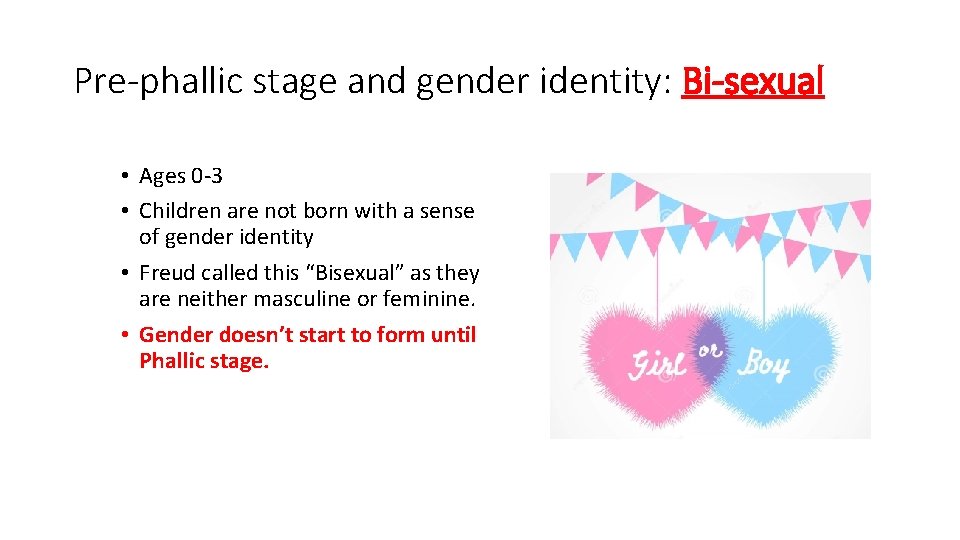 Pre-phallic stage and gender identity: Bi-sexual • Ages 0 -3 • Children are not