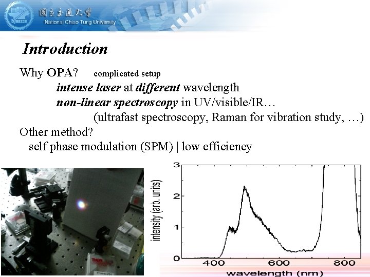 Introduction Why OPA? complicated setup intense laser at different wavelength non-linear spectroscopy in UV/visible/IR…