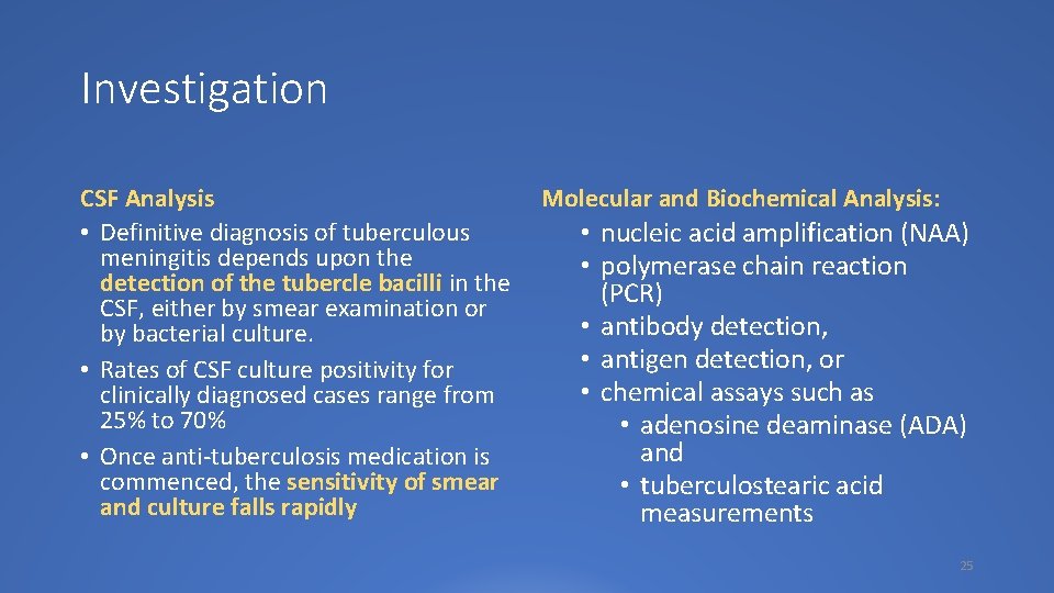 Investigation CSF Analysis • Definitive diagnosis of tuberculous meningitis depends upon the detection of