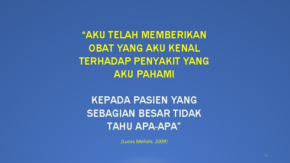 “AKU TELAH MEMBERIKAN OBAT YANG AKU KENAL TERHADAP PENYAKIT YANG AKU PAHAMI KEPADA PASIEN