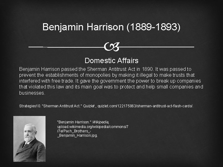 Benjamin Harrison (1889 -1893) Domestic Affairs Benjamin Harrison passed the Sherman Antitrust Act in