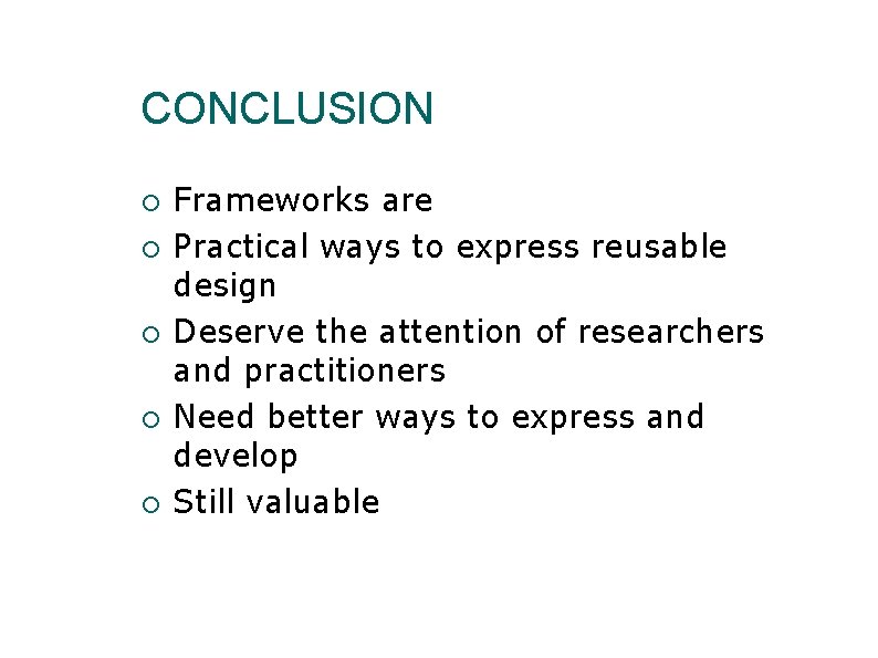 CONCLUSION Frameworks are Practical ways to express reusable design Deserve the attention of researchers CONCLUSION Frameworks are Practical ways to express reusable design Deserve the attention of researchers