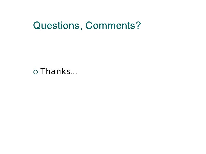 Questions, Comments? Thanks… Questions, Comments? Thanks…