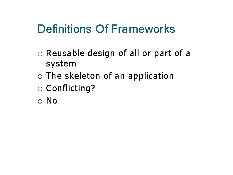 Definitions Of Frameworks Reusable design of all or part of a system The skeleton Definitions Of Frameworks Reusable design of all or part of a system The skeleton
