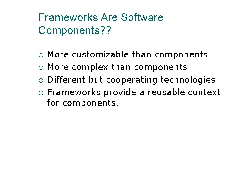 Frameworks Are Software Components? ? More customizable than components More complex than components Different Frameworks Are Software Components? ? More customizable than components More complex than components Different
