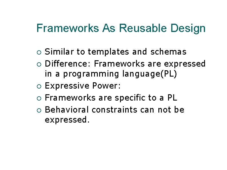 Frameworks As Reusable Design Similar to templates and schemas Difference: Frameworks are expressed in Frameworks As Reusable Design Similar to templates and schemas Difference: Frameworks are expressed in
