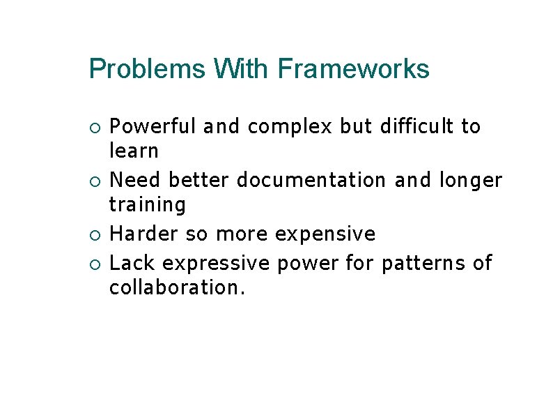 Problems With Frameworks Powerful and complex but difficult to learn Need better documentation and Problems With Frameworks Powerful and complex but difficult to learn Need better documentation and