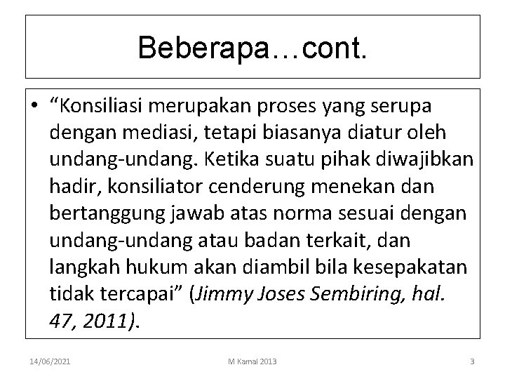 Beberapa…cont. • “Konsiliasi merupakan proses yang serupa dengan mediasi, tetapi biasanya diatur oleh undang-undang.