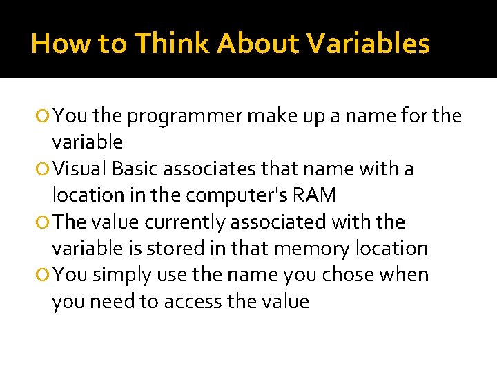 How to Think About Variables You the programmer make up a name for the