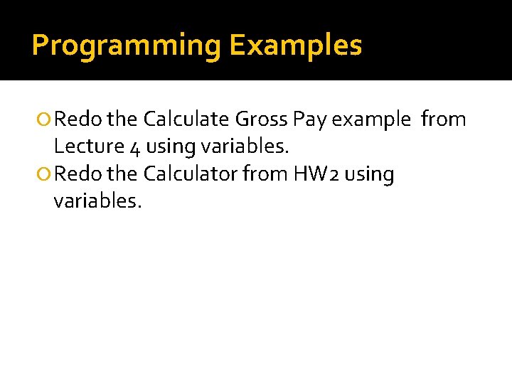 Programming Examples Redo the Calculate Gross Pay example Lecture 4 using variables. Redo the