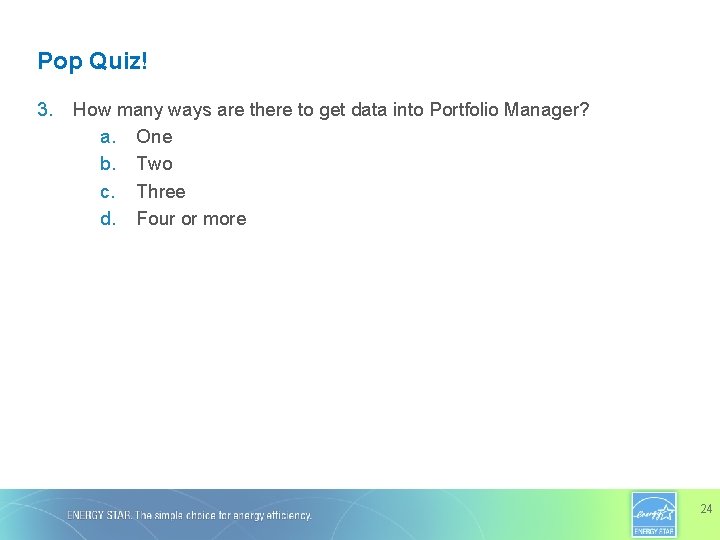 Pop Quiz! 3. How many ways are there to get data into Portfolio Manager?