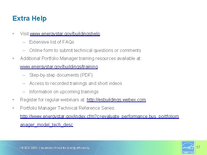 Extra Help • Visit www. energystar. gov/buildingshelp – Extensive list of FAQs – Online