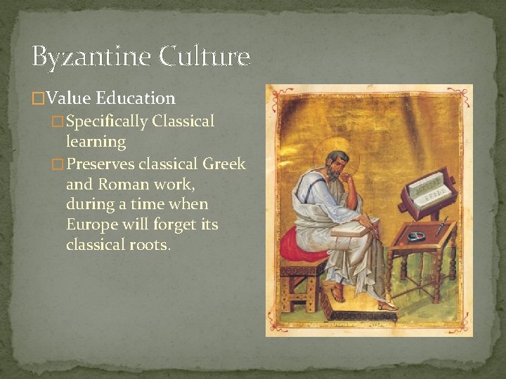 Byzantine Culture �Value Education � Specifically Classical learning � Preserves classical Greek and Roman