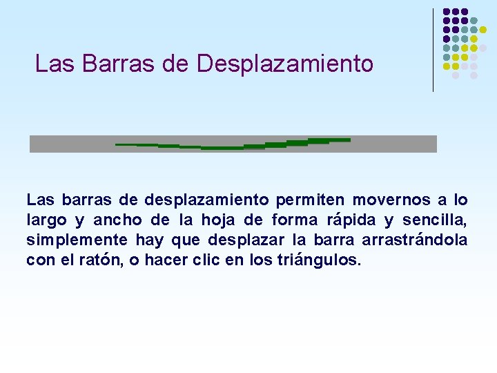 Las Barras de Desplazamiento Las barras de desplazamiento permiten movernos a lo largo y