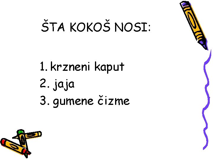 ŠTA KOKOŠ NOSI: 1. krzneni kaput 2. jaja 3. gumene čizme 