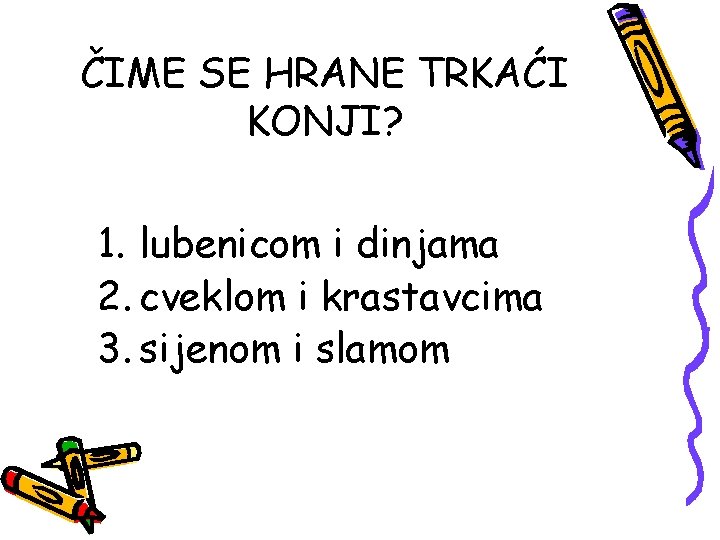 ČIME SE HRANE TRKAĆI KONJI? 1. lubenicom i dinjama 2. cveklom i krastavcima 3.