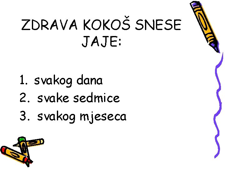 ZDRAVA KOKOŠ SNESE JAJE: 1. svakog dana 2. svake sedmice 3. svakog mjeseca 