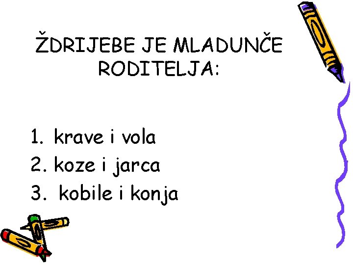 ŽDRIJEBE JE MLADUNČE RODITELJA: 1. krave i vola 2. koze i jarca 3. kobile