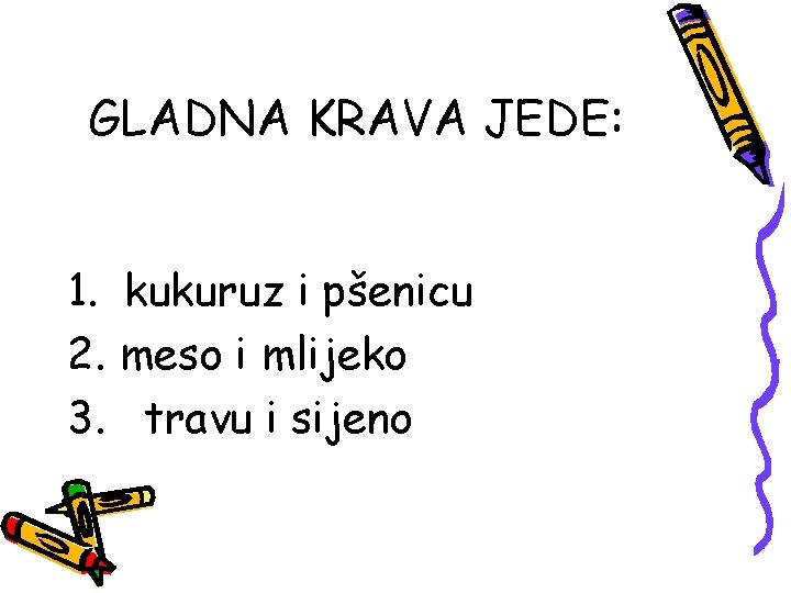 GLADNA KRAVA JEDE: 1. kukuruz i pšenicu 2. meso i mlijeko 3. travu i