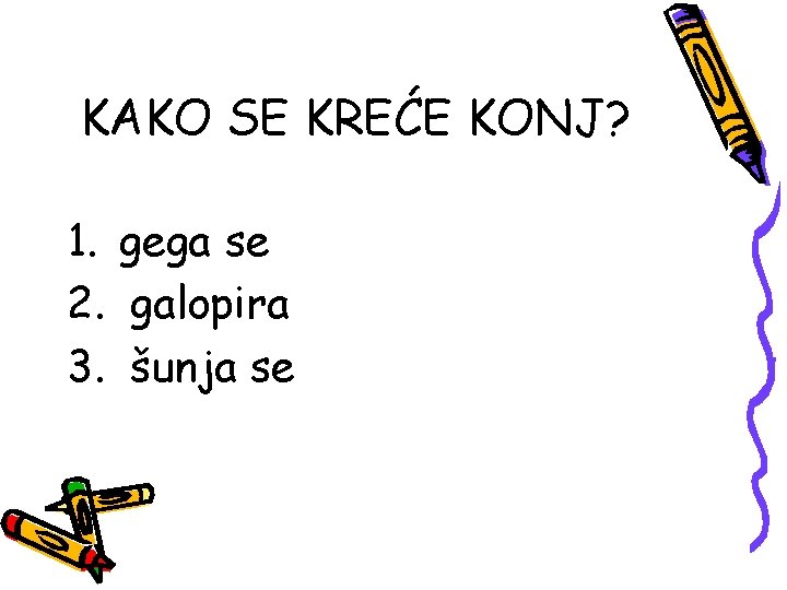 KAKO SE KREĆE KONJ? 1. gega se 2. galopira 3. šunja se 