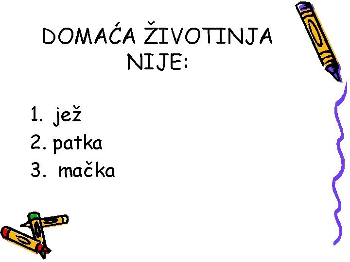 DOMAĆA ŽIVOTINJA NIJE: 1. jež 2. patka 3. mačka 