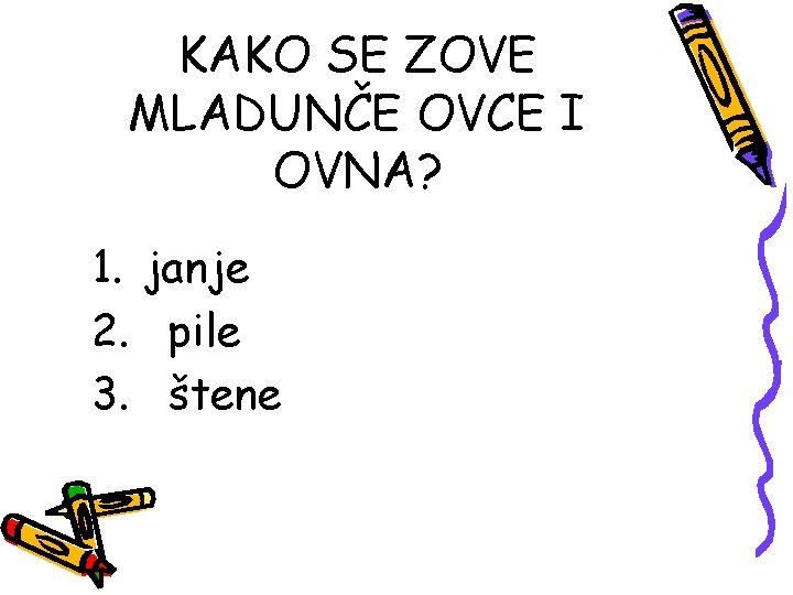 KAKO SE ZOVE MLADUNČE OVCE I OVNA? 1. janje 2. pile 3. štene 