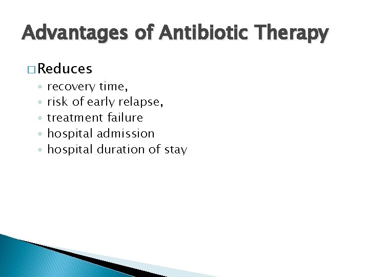 Advantages of Antibiotic Therapy � Reduces ◦ ◦ ◦ recovery time, risk of early