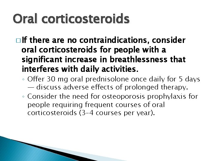 Oral corticosteroids � If there are no contraindications, consider oral corticosteroids for people with