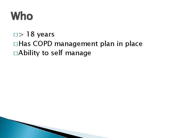 Who �> 18 years � Has COPD management plan in place � Ability to