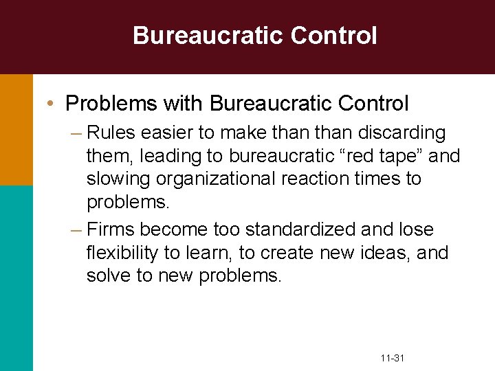 Bureaucratic Control • Problems with Bureaucratic Control – Rules easier to make than discarding