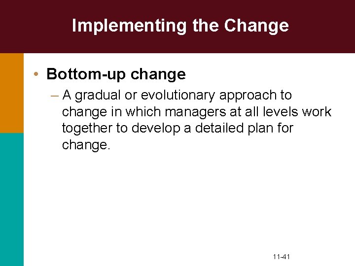 Implementing the Change • Bottom-up change – A gradual or evolutionary approach to change