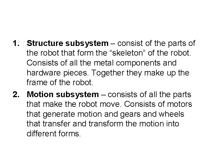 1. Structure subsystem – consist of the parts of the robot that form the